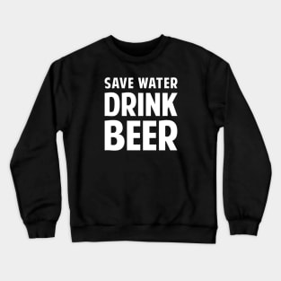 Save Water Drink Beer Crewneck Sweatshirt